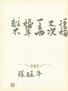 离婚了又复婚算不算两次婚姻封面