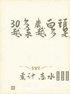 30多岁白头发越来越多是什么原因引起的