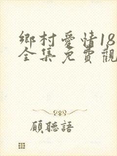 乡村爱情18部全集免费观看电视剧