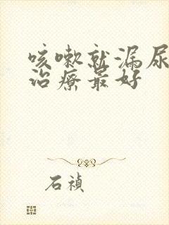 咳嗽就漏尿怎么治疗最好