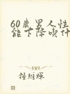 60岁男人性功能下降吃什么好封面