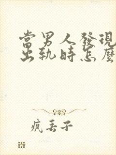 当男人发现女人出轨时怎么办