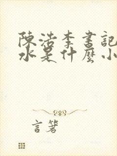 陈浩李书记韩秋水是什么小说