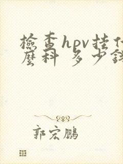 检查hpv挂什么科 多少钱