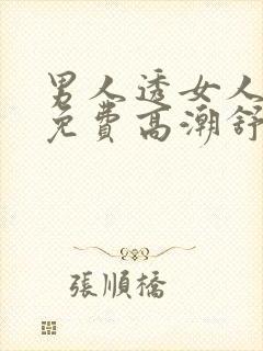 男人透女人视频免费高潮舒服