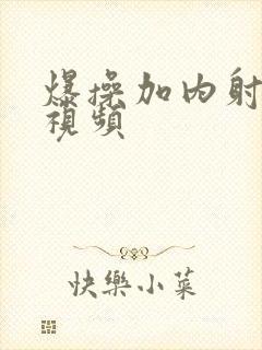 爆操加内射美女视频