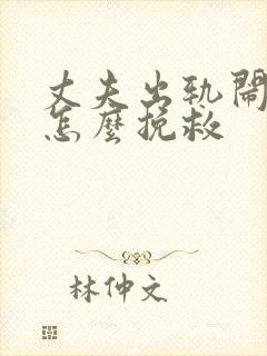 丈夫出轨闹离婚怎么挽救