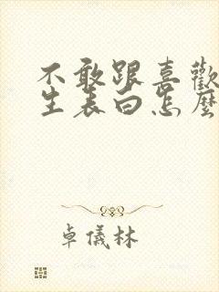 不敢跟喜欢的女生表白怎么办