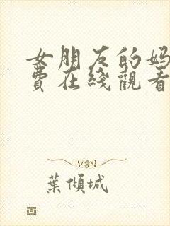 女朋友的妈妈免费在线观看