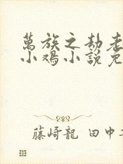 万族之劫老鹰吃小鸡小说免费全本阅读