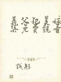 义父犯美嫁娘全集免费观看