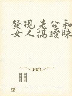 发现老公和别的女人搞暧昧我该怎么办