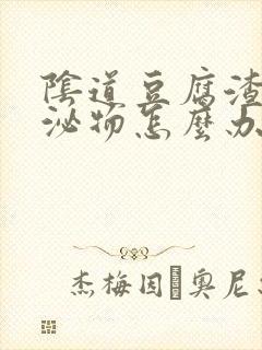 阴道豆腐渣样分泌物怎么办