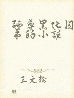 师尊黑化囚禁徒弟的小说