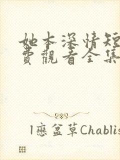 她本深情短剧免费观看全集完整版封面