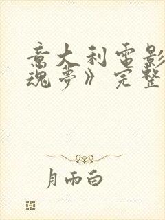 意大利电影《销魂梦》完整版在线观