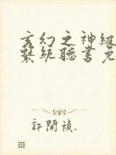 玄幻之神级帝皇系统听书免费