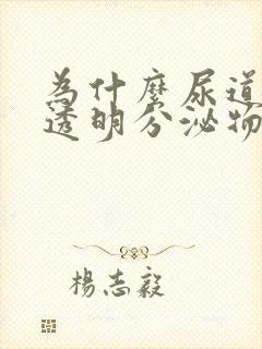 为什么尿道口有透明分泌物