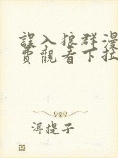 误入狼群漫画免费观看下拉式六漫画