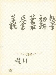 叶辰萧初然免费听书最新章节