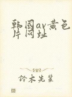 韩国av黄色大片网址