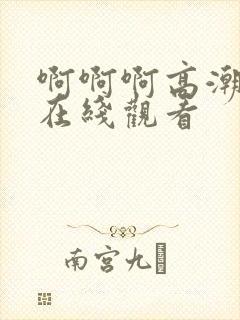 啊啊啊高潮喷水在线观看