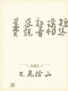 叶辰许瑶短剧免费观看40集