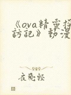 《ova精灵探访记》动漫免费观看封面
