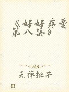 《好好疼爱里面第八集》