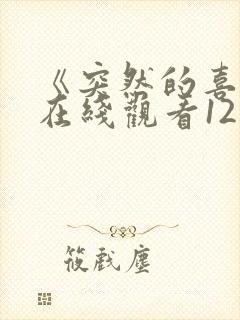 《突然的喜欢》在线观看12集免费