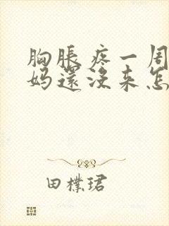 胸胀疼一周大姨妈还没来怎么回事