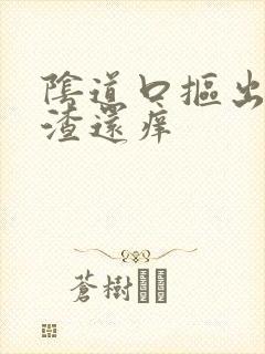 阴道口抠出豆腐渣还痒