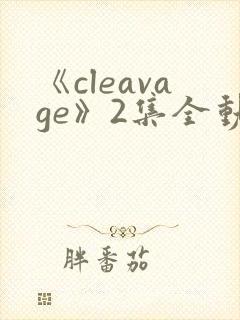 《cleavage》2集全动漫