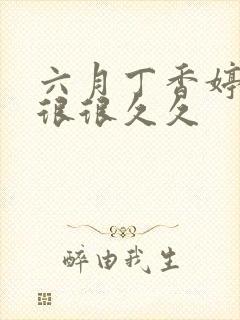 六月丁香婷婷色很很久久