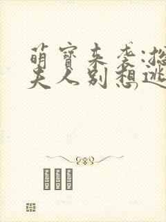 萌宝来袭:总裁夫人别想逃短剧