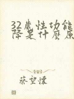 32岁性功能下降是什么原因引起的男性