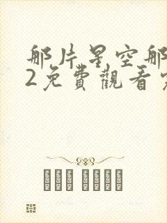 那片星空那片海2免费观看完整版