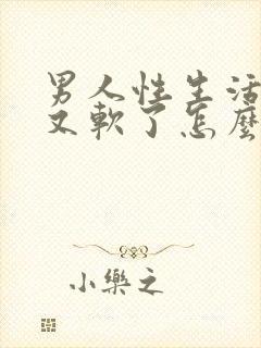 男人性生活硬了又软了怎么回事