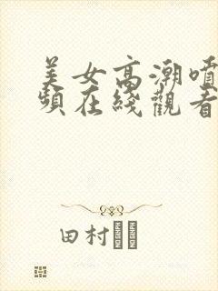 美女高潮喷水视频在线观看999av