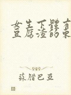 女生下体有白色豆腐渣的东西是怎么回事封面