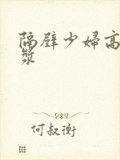 隔壁少妇高潮白浆