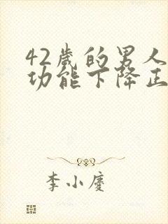 42岁的男人性功能下降正常吗