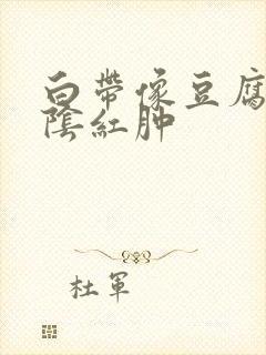 白带像豆腐渣外阴红肿