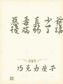 恶毒真少爷重生后病弱了讲的什么