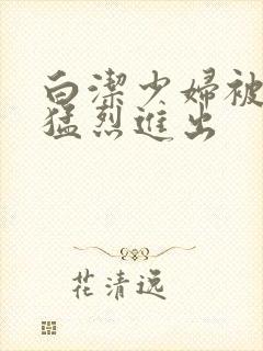 白洁少妇被局长猛烈进出