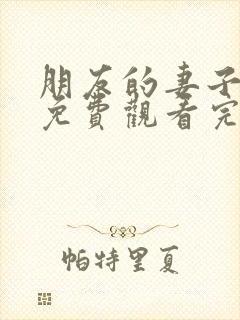 朋友的妻子在线免费观看完整版