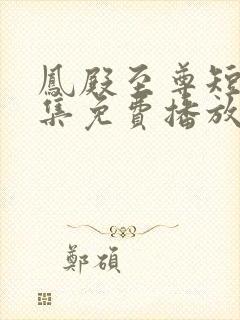 凤殿至尊短剧全集免费播放