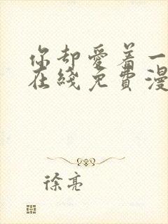 你却爱着一个他在线免费漫画