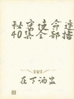 秘密使命连续剧40集全部播放