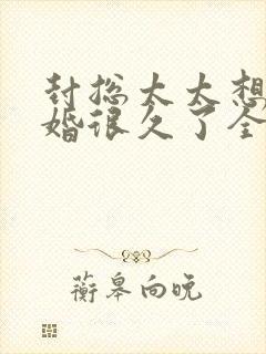 封总太太想跟离婚很久了全文免费门阅读